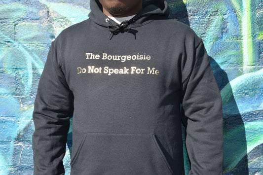 The Bourgeoisie Do Not Speak For Me (Limited Edition Hoodie)